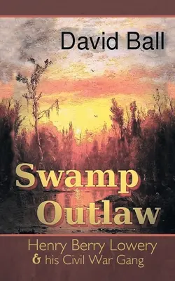 Bažinový zločinec: Henry Berry Lowery a jeho gang z občianskej vojny - Swamp Outlaw: Henry Berry Lowery and His Civil War Gang