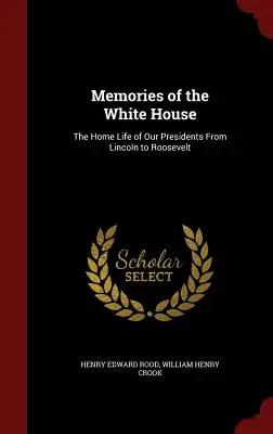 Spomienky na Biely dom: Domáci život našich prezidentov od Lincolna po Roosevelta - Memories of the White House: The Home Life of Our Presidents From Lincoln to Roosevelt