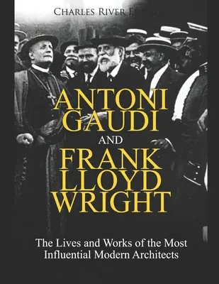 Antoni Gaudi a Frank Lloyd Wright: Životy a diela najvplyvnejších moderných architektov - Antoni Gaudi and Frank Lloyd Wright: The Lives and Works of the Most Influential Modern Architects