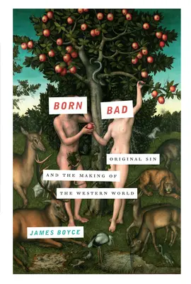 Born Bad (Narodil sa zlý): Prvotný hriech a vznik západného sveta - Born Bad: Original Sin and the Making of the Western World