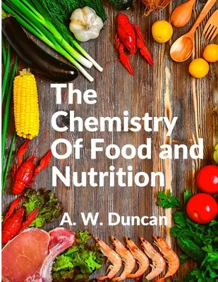 Chémia potravín a výživy: Výživa a potraviny: široký pohľad na to, ako sa stravujeme, a na všetky naše zlé návyky - The Chemistry Of Food and Nutrition: A Broad View of How We Eat and All of Our Bad Habbits