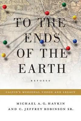 Až na kraj sveta: Kalvínove misijné vízie a dedičstvo - To the Ends of the Earth: Calvin's Missional Vision and Legacy