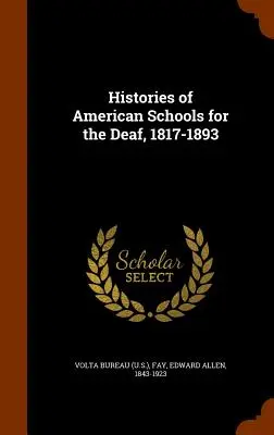 Histories of American Schools for the Deaf, 1817-1893 (Volta Bureau (U. S. ).) - Histories of American Schools for the Deaf, 1817-1893 (Volta Bureau (U S. ).)