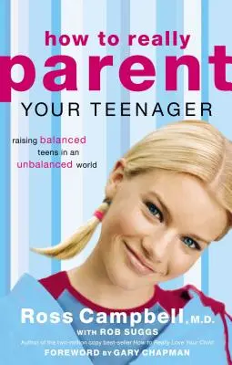 Ako skutočne vychovávať svojho tínedžera: Vychovávajte vyrovnané dospievajúce deti v nevyrovnanom svete - How to Really Parent Your Teenager: Raising Balanced Teens in an Unbalanced World
