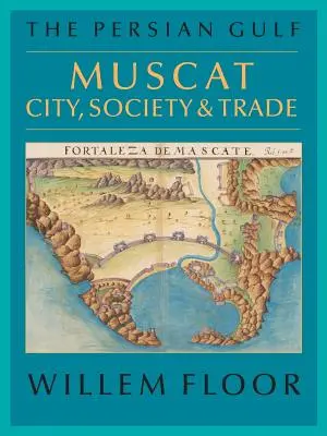 Perzský záliv: Maskat: mesto, spoločnosť a obchod - The Persian Gulf: Muscat: City, Society and Trade