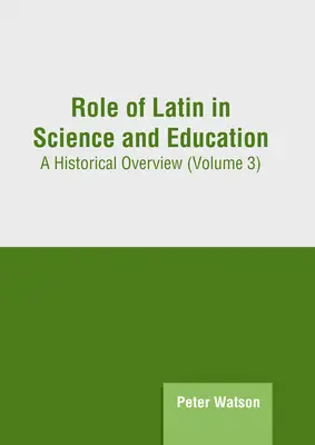 Úloha latinčiny vo vede a vzdelávaní: Historický prehľad (3. diel) - Role of Latin in Science and Education: A Historical Overview (Volume 3)