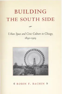Budovanie južnej časti mesta: Mestský priestor a občianska kultúra v Chicagu v rokoch 1890-1919 - Building the South Side: Urban Space and Civic Culture in Chicago, 1890-1919