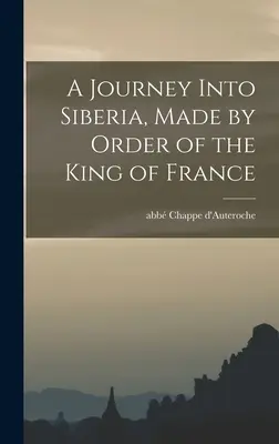 Cesta na Sibír z rozkazu francúzskeho kráľa - A Journey Into Siberia, Made by Order of the King of France