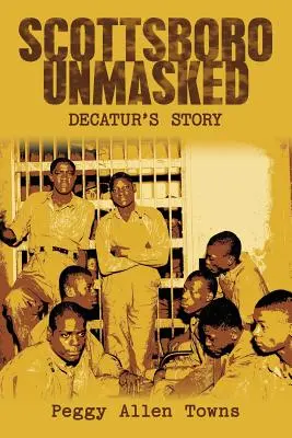 Scottsboro Unmasked: Decatur's Story - Scottsboro Unmasked: Decatur'S Story