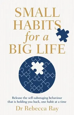 Malé návyky pre veľký život: Zbavte sa sebabotážneho správania, ktoré vás brzdí, jeden návyk za druhým - Small Habits for a Big Life: Release the Self-Sabotaging Behaviour That Is Holding You Back, One Habit at a Time