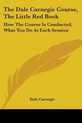 Kurz Dalea Carnegieho, Malá červená kniha: Ako prebieha kurz, čo robíte na každom sedení - The Dale Carnegie Course, The Little Red Book: How The Course Is Conducted, What You Do At Each Session