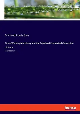 Kamenárske stroje a rýchla a hospodárna premena kameňa: Druhé vydanie - Stone-Working Machinery and the Rapid and Economical Conversion of Stone: Second Edition