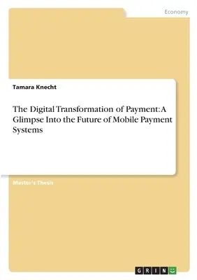 Digitálna transformácia platieb: Pohľad do budúcnosti mobilných platobných systémov - The Digital Transformation of Payment: A Glimpse Into the Future of Mobile Payment Systems
