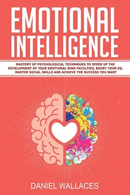 Emocionálna inteligencia: Vydajte sa na cestu: Zvládnutie psychologických techník na urýchlenie rozvoja emocionálnych schopností mysle, zvýšenie EQ, zvládnutie - Emotional Intelligence: Mastery of Psychological Techniques to Speed Up the Development of Your Emotional Mind Faculties, Boost Your EQ, Maste
