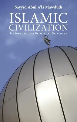 Islamská civilizácia: Jej základné presvedčenia a princípy - Islamic Civilization: Its Foundational Beliefs and Principles