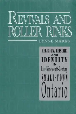 Revivaly a kolotoče: Náboženstvo, voľný čas a identita v malomestskom Ontáriu na konci 19. storočia - Revivals and Roller Rinks: Religion, Leisure, and Identity in Late-Nineteenth-Century Small-Town Ontario