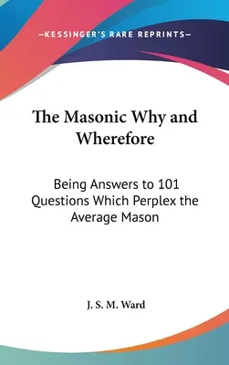 Prečo a prečo slobodomurárstvo: Odpovede na 101 otázok, ktoré mätú priemerného slobodomurára - The Masonic Why and Wherefore: Being Answers to 101 Questions Which Perplex the Average Mason
