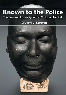 Známy polícii: Systém trestného súdnictva vo viktoriánskom Norfolku - Known to the Police: The Criminal Justice System in Victorian Norfolk
