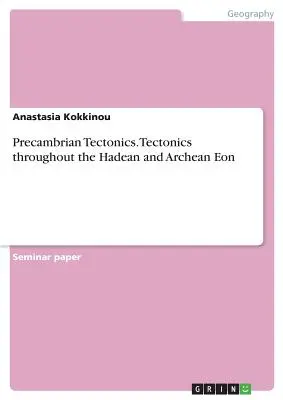 Predkambrická tektonika. Tektonika v priebehu hadského a archaického eónu - Precambrian Tectonics. Tectonics throughout the Hadean and Archean Eon