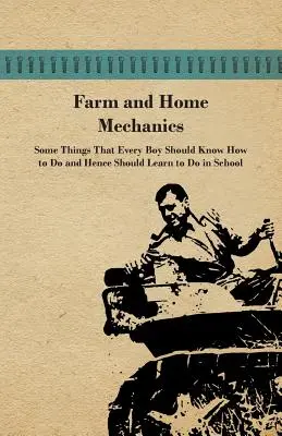 Poľnohospodárska a domáca mechanika: Niektoré veci, ktoré by mal vedieť robiť každý chlapec, a preto by sa ich mal učiť v škole. - Farm and Home Mechanics: Some Things That Every Boy Should Know How to Do and Hence Should Learn to Do in School.