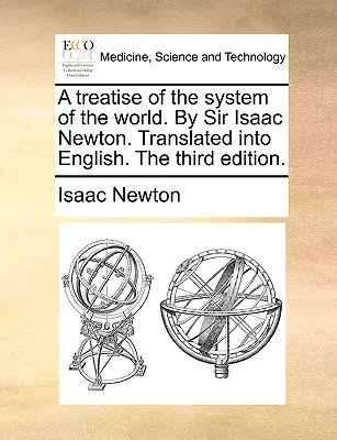 Pojednanie o sústave sveta. Sir Isaac Newton. Preklad do angličtiny. Tretie vydanie. - A treatise of the system of the world. By Sir Isaac Newton. Translated into English. The third edition.
