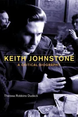Keith Johnstone: Johnstone: kritický životopis - Keith Johnstone: A Critical Biography