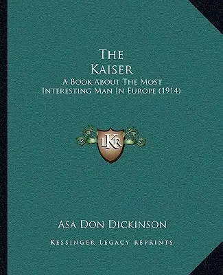 Kaiser: Kniha o najzaujímavejšom mužovi Európy (1914) - The Kaiser: A Book About The Most Interesting Man In Europe (1914)