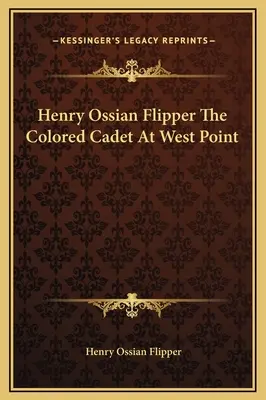 Henry Ossian Flipper Farebný kadet vo West Pointe - Henry Ossian Flipper The Colored Cadet At West Point