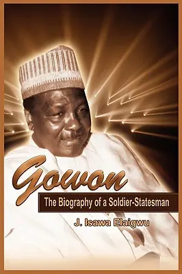 Gowon: Životopis vojaka - štátnika - Gowon: The Biography of a Soldier-Statesman