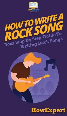 Ako napísať rockovú pieseň: Váš sprievodca krok za krokom pri písaní rockových piesní - How To Write a Rock Song: Your Step By Step Guide To Writing Rock Songs