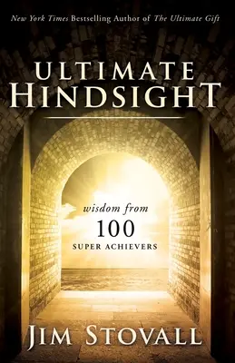 Najlepší pohľad späť: Múdrosť 100 superúspešných ľudí - The Ultimate Hindsight: Wisdom from 100 Super Achievers
