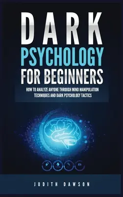 Temná psychológia pre začiatočníkov: Ako analyzovať kohokoľvek prostredníctvom techník manipulácie mysle a taktík temnej psychológie - Dark Psychology for Beginners: How to Analyze Anyone Through Mind Manipulation Techniques and Dark Psychology Tactics