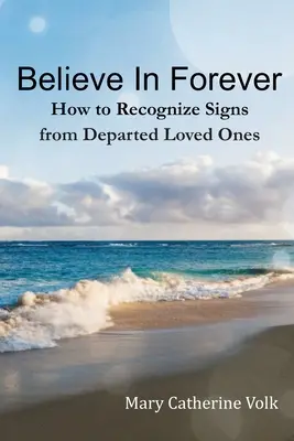 Veriť navždy: Ako rozpoznať znamenia od zosnulých blízkych - Believe In Forever: How to Recognize Signs From Departed Loved Ones