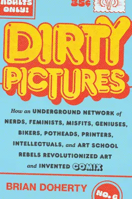 Špinavé obrázky: Ako vznikla podzemná sieť nerdov, feministiek, mizénov, géniov, motorkárov, fajčiarov, tlačiarov, intelektuálov a umelcov - Dirty Pictures: How an Underground Network of Nerds, Feminists, Misfits, Geniuses, Bikers, Potheads, Printers, Intellectuals, and Art