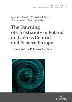 Úsvit kresťanstva v Poľsku a v celej strednej a východnej Európe: dejiny a politika pamäti - The Dawning of Christianity in Poland and Across Central and Eastern Europe: History and the Politics of Memory