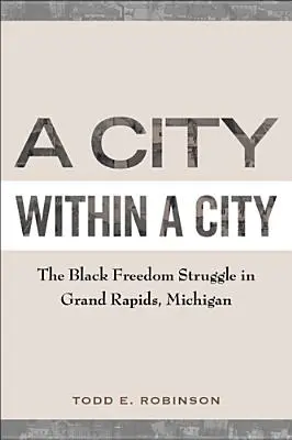 Mesto v meste: Boj za slobodu černochov v Grand Rapids v Michigane - A City Within a City: The Black Freedom Struggle in Grand Rapids, Michigan