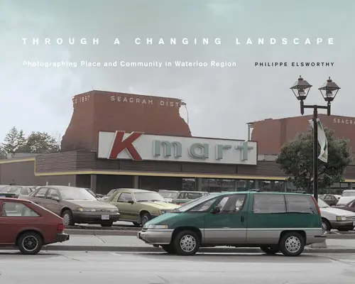 Meniacou sa krajinou: Fotografovanie miesta a komunity v regióne Waterloo - Through a Changing Landscape: Photographing Place and Community in Waterloo Region