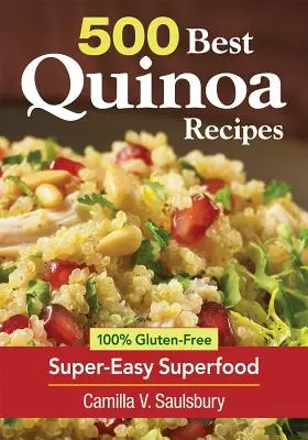 500 najlepších receptov z quinoy: 100% bezlepková superľahká superpotravina - 500 Best Quinoa Recipes: 100% Gluten-Free Super-Easy Superfood