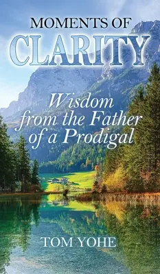 Chvíle jasnosti: Múdrosť otca márnotratného dieťaťa - Moments of Clarity: Wisdom from the Father of a Prodigal