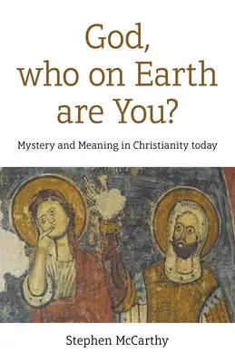 Bože, kto si, preboha? Záhada a zmysel v dnešnom kresťanstve - God, Who on Earth Are You?: Mystery and Meaning in Christianity Today