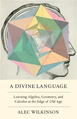 Božský jazyk: Učenie algebry, geometrie a kalkulu na prahu staroby - A Divine Language: Learning Algebra, Geometry, and Calculus at the Edge of Old Age