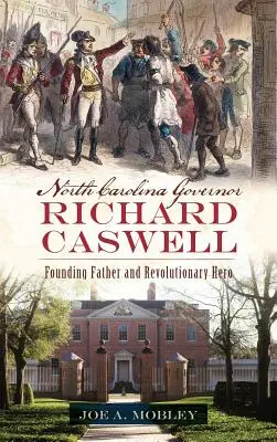 Guvernér Severnej Karolíny Richard Caswell: Otec zakladateľ a revolučný hrdina - North Carolina Governor Richard Caswell: Founding Father and Revolutionary Hero