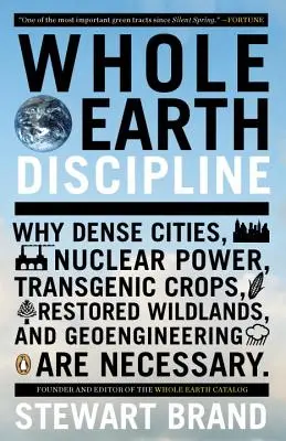 Disciplína celej Zeme: Prečo sú potrebné husté mestá, jadrová energia, transgénne plodiny, obnovená divočina a geoinžinierstvo - Whole Earth Discipline: Why Dense Cities, Nuclear Power, Transgenic Crops, Restored Wildlands, and Geoengineering Are Necessary