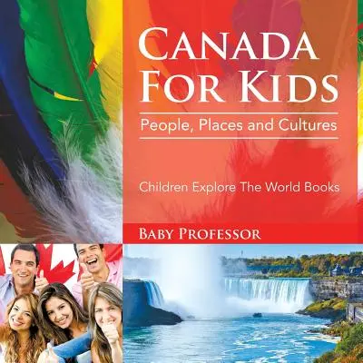 Kanada pre deti: Kanada: Ľudia, miesta a kultúry - Knihy pre deti Objavuj svet - Canada For Kids: People, Places and Cultures - Children Explore The World Books