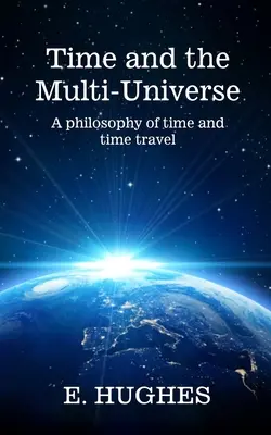 Čas a multiuniverzum: Filozofia času a cestovania v čase - Time and the Multi-Universe: A philosophy of time and time travel