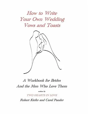 Ako napísať vlastný svadobný sľub a prípitok: Vydanie príručky pre nevesty a mužov, ktorí ich milujú - How to Write Your Own Wedding Vows and Toasts: A Workbook for Brides and the Men Who Love Them