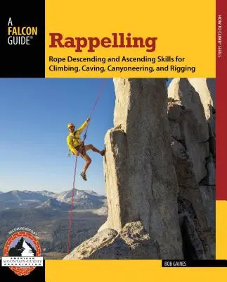 Zlaňovanie: Lanové zostupové a výstupové zručnosti pre horolezectvo, jaskyniarstvo, kaňonierstvo a istenie - Rappelling: Rope Descending and Ascending Skills for Climbing, Caving, Canyoneering, and Rigging