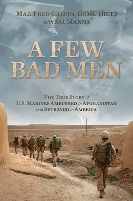 Niekoľko zlých mužov: (Galvin Usmc (Ret ): Pravdivý príbeh amerických mariňákov prepadnutých v Afganistane a zradených v Amerike. Fred) - A Few Bad Men: The True Story of U.S. Marines Ambushed in Afghanistan and Betrayed in America (Galvin Usmc (Ret ). Fred)