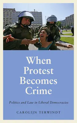 Keď sa z protestu stane zločin: Politika a právo v liberálnych demokraciách - When Protest Becomes Crime: Politics and Law in Liberal Democracies