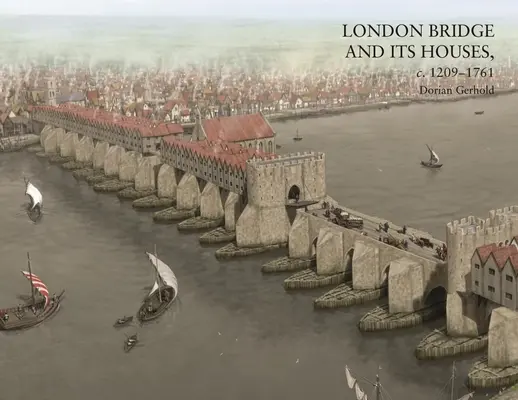 Londýnsky most a jeho domy, cca 1209-1761 - London Bridge and Its Houses, C. 1209-1761
